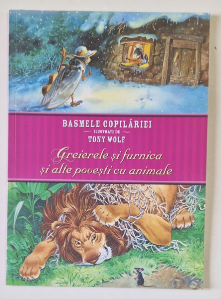 GREIERELE SI FURNICA SI ALTE POVESTI CU ANIMALE , SERIA '' BASMELE COPILARIEI  '' ilustrate de TONY WOLF , 2015