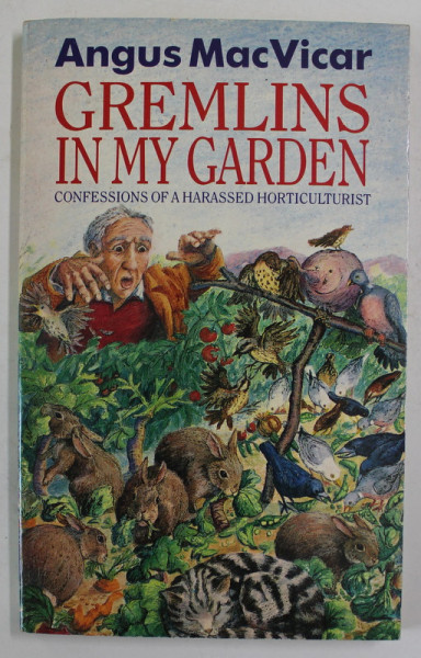 GREMLINS IN MY GARDEN , CONFESSIONS OF A HARASSED HORTICULTURIST by ANGUS MacVICAR  , 1990