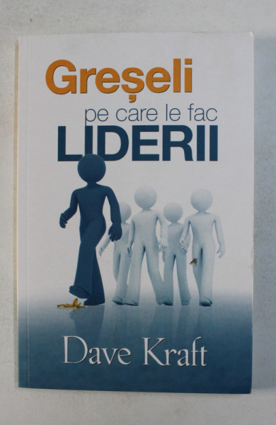 GRESELI PE CARE LE FAC LIDERII de DAVE KRAFT , 2019