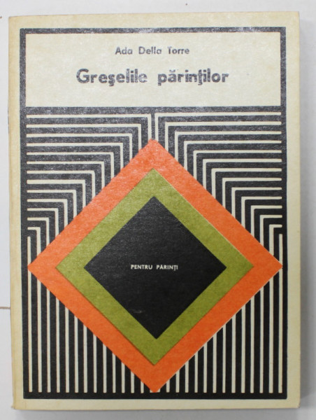 GRESELILE PARINTILOR  de ADA DELLA TORRE  (PENTRU PARINTI ) , 1980