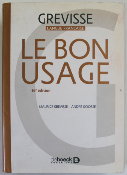 GREVISSE , LANGUE FRANCAISE , LE BON USAGE par MAURICE GREVISSE et ANDRE GOOSSE , ANII  '2000, LIPSA PRIMELE 3 PAGINI SI PAGINA DE TITLU *