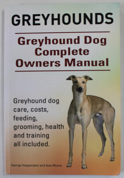 GREYHOUND DOG COMPLETE OWNERS MANUAL by GEORGE HOPPENDALE and ASIA MOORE , 2015