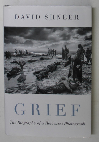 GRIEF - THE BIOGRAPHY OF A HOLOCAUST PHOTOGRAPH by DAVID SHNEER , 2020