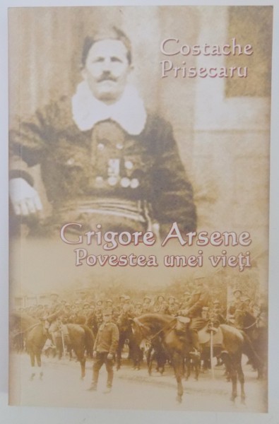 GRIGORE ARSENE , POVESTE UNEI VIETI de COSTACHE PRISECARU , 2012