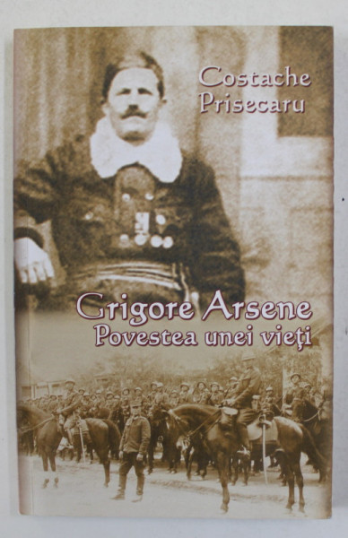GRIGORE ARSENE - POVESTEA UNEI VIETI de COSTACHE PRISECARU , 2012