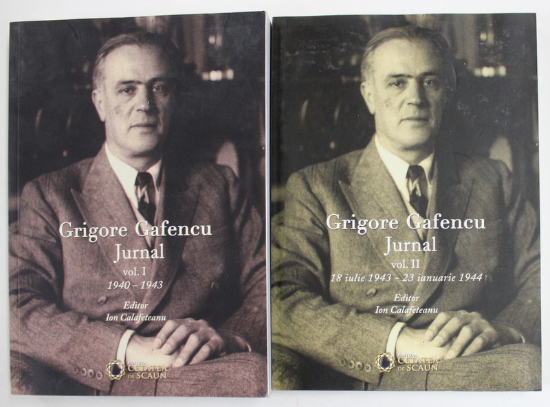 GRIGORE GAFENCU , JURNAL , VOLUMELE I - II , 1940 - 1944 , editor ION CALAFETEANU , 2017