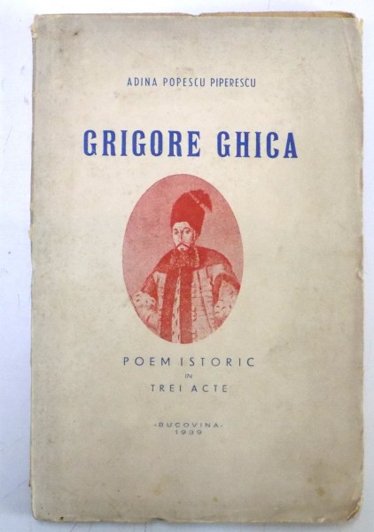 GRIGORE GHICA , POEM ISTORIC IN TREI ACTE de ADINA POPESCU PIPERESCU , 1939