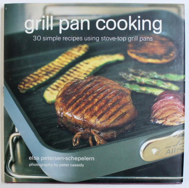 GRILL PAN COOKING, 30 SIMPLE RECIPES USING STOVE-TOP GRILL PANS by ELSA PETERSEN-SCHEPELERN , 2006