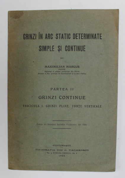 GRINZI IN ARC DETERMINATE SIMPLE SI CONTINUE de MAXIMILIAN MARCUS - PARTEA II - GRINZI CONTINUE , FASC. I - GRINZI PLINE , FORTE VERTICALE , 1925