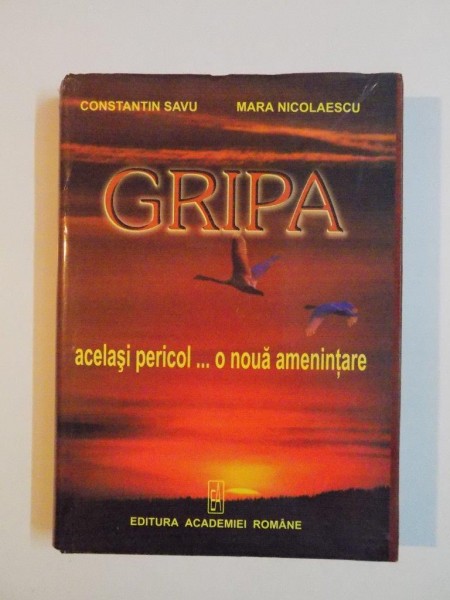 GRIPA , ACELASI PERICOL ... O NOUA AMENINTARE de CONSTANTIN SAVU , MARA NICOLAESCU , 2006
