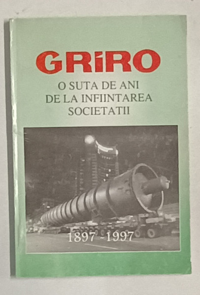 GRIRO , O SUTA DE ANI DE LA INFIINTAREA SOCIETATII , 1897 -1997 , PREZINTA SUBLINIERI SI INSEMNARI *