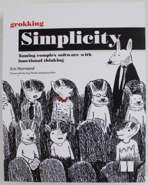 GROKKING SIMPLICITY , TAMING COMPLEX SOFTWARE WITH FUNCTIONAL THINKING by ERIC NORMAND , 2021