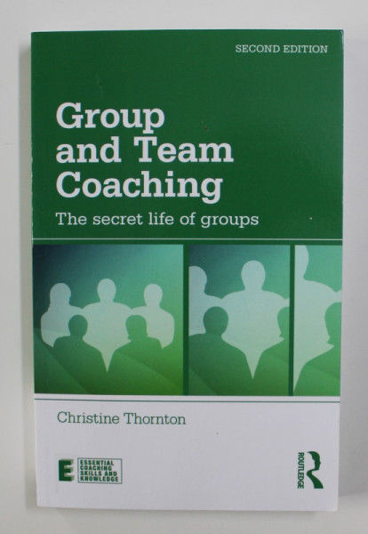 GROUP AND TEAM COACHING - THE SECRET LIFE OF GROUPS by CHRISTINE THORNTON , 2016