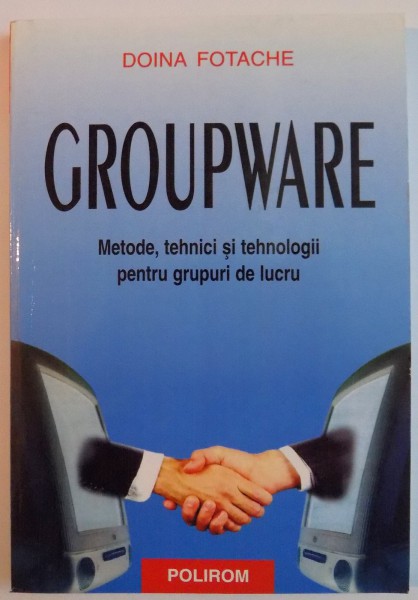 GROUPWARE , METODE, TEHNICI SI TEHNOLOGII PENTRU GRUPURI DE LUCRU de DOINA FOTACHE , 2002