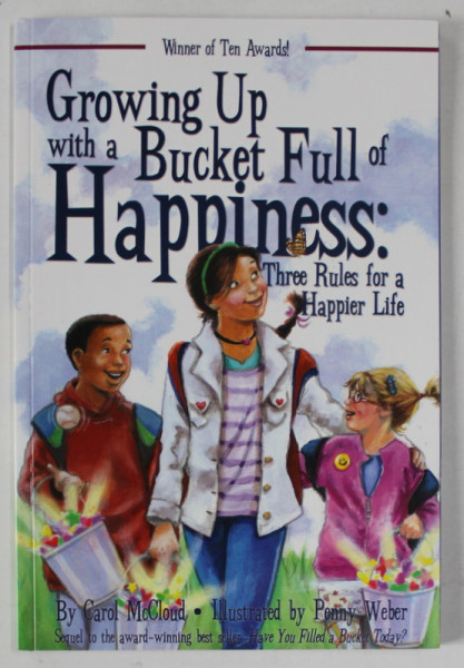 GROWING UP WITH A BUCKET FULL OF HAPPINESS , THREE RULES FOR A HAPPIER LIFE , by CAROL McCLOUD , illustrated by PENNY WEBER , 2011