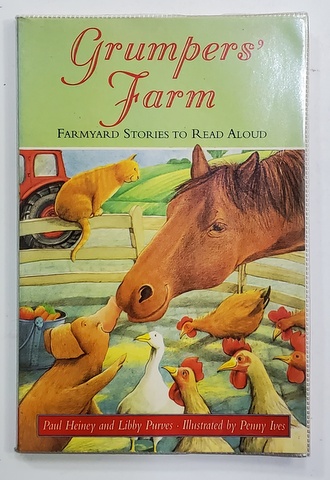 GRUMPERS ' FARM - FARMYARD STORIES TO READ ALOUD by PAUL HEINEY and LIBBY PURVES , illustrated by PENNY IVES , 1997 , PREZINTA INSEMNARI CU PIXUL *