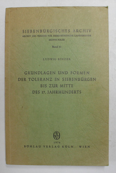 GRUNDLAGEN UND FORMEN DER TOLERANZ IN SIEBENBURGEN BIS ZUR MITTE DES  17. JAHRHUNDERTS , BAND 11 von LUDWIG BINDER , 1976