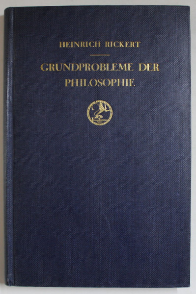 GRUNDPROBLEME DER PHILOSOPHIE ( PROBLEME DE BAZA ALE FILOZOFIEI ) von HEINRICH RICKERT , TEXT IN LIMBA GERMANA , 1934