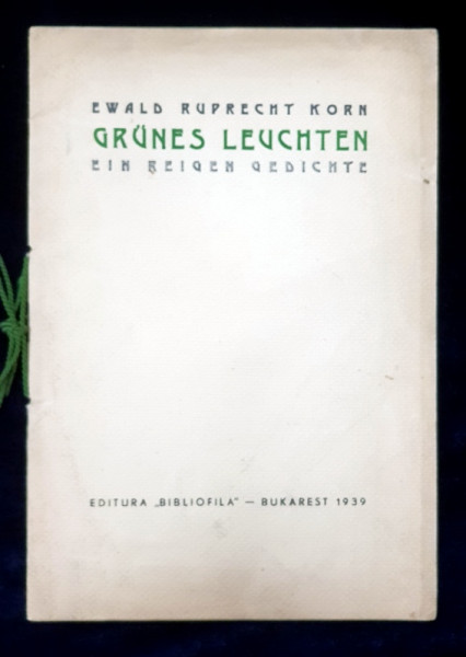 GRUNES LEUCHTEN  - EIN REIGEN GEDICHTE von EWALD RUPRECHT KORN , 1939 , CONTINE DEDICATIA AUTORULUI *