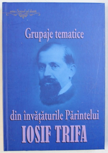 GRUPAJE TEMATICE DIN INVATATURILE PARINTELUI IOSIF TRIFA  - MATERIALE PUBLICATE IN FOI , INTRE ANII1922 sI 1937 - culegere de OVIDIU RUS , 2017