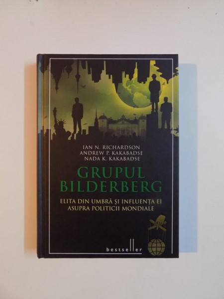 GRUPUL BILDERBERG , ELITA DIN UMBRA SI INFLUETNA EI ASUPRA POLITICII MONDIALE de IAN N. RICHARDSON , ANDREW P. KAKABADSE , NADA K. KAKABADSE , 2014