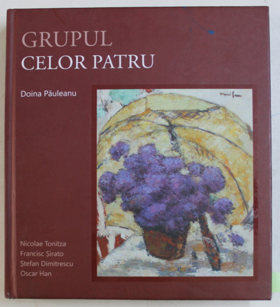 GRUPUL CELOR PATRU - TONITZA , SIRATO , DIMITRESCU , HAN  de DOINA PAULEANU , 2012 , DEDICATIE*