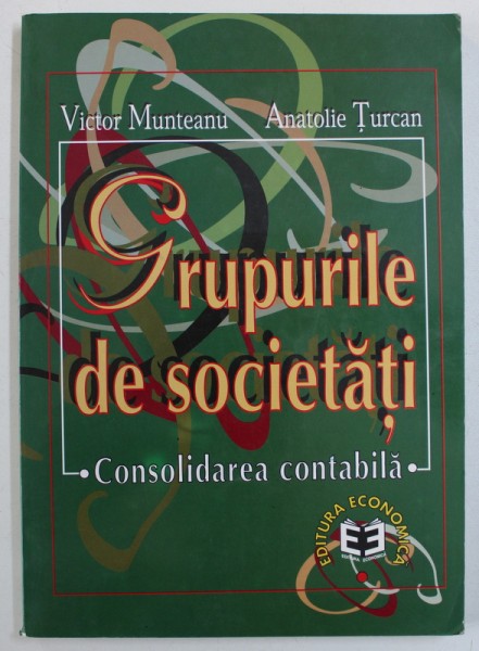 GRUPURILE DE SOCIETATI - CONSOLIDAREA CONTABILA de VICTOR MUNTEANU si ANATOLIE TURCAN , 1998