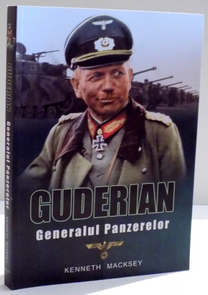 GUDERIAN GENERALUL PANZERELOR de KENNETH MACKSEY , 2017