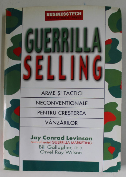 GUERILLA SELLING , ARME SI TACTICI NECONVENTIONALE PENTRU CRESTEREA VANZARILOR de JAY CONRAD LEVINSON ...ORVEL RAY WILSON , 2002