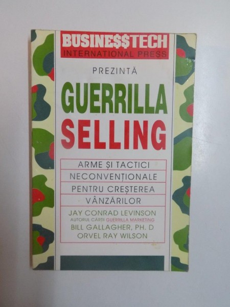 GUERRILLA SELLING , ARME SI TACTICI NECONVETIONALE PENTRU CRESTEREA VANZARILOR de BILL GALLAGHER , PH. D. , ORVEL RAY WILSON si JAY CONRAD LEVINSON , 1995