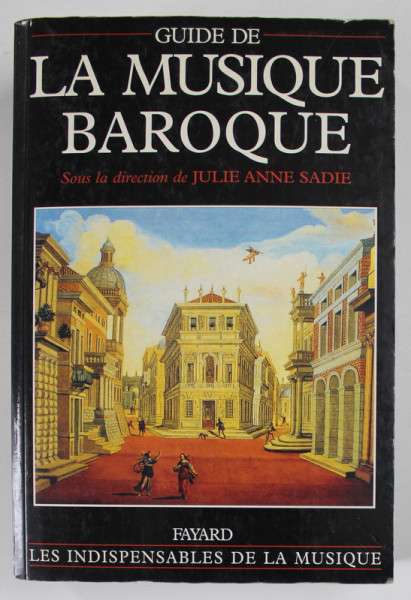 GUIDE DE LA MUSIQUE BAROQUE , sous la direction de JULIE ANNE SADIE , 2003 , PREZINTA PETE SI URME DE UZURA SI DE INDOIRE