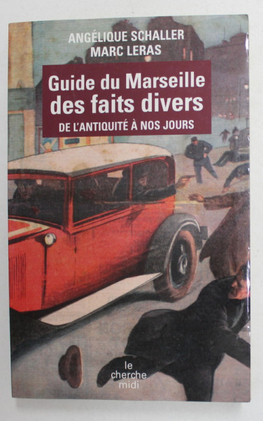 GUIDE DU MARSEILLE DES FAITS DIVERS DE L 'ANTIQUITE A NOS JOURS par ANGELIQUE SCHALLER et MARC LERAS , 2006