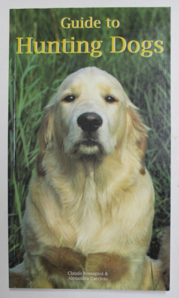 GUIDE TO HUNTING DOGS  , CAINI DE VANATOARE BY CLAUDE ROSSIGNOL et ALEXANDRA CACCIVIO , 1999