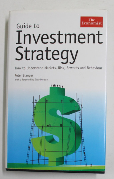 GUIDE TO INVESTMENT STRATEGY - HOW TO UNDERSTAND MARKETS , RISK , REWARDS AND BEHAVIOUR by PETER STANYER , 2006