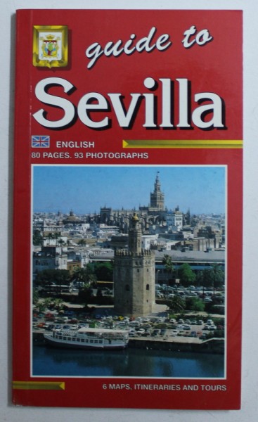 GUIDE TO SEVILLA , 93 PHOTOGRAPHS , 6 MAPS , ITINERARIES AND TOURS