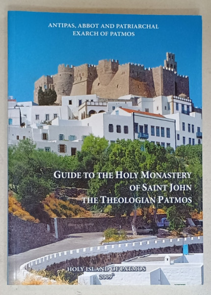 GUIDE  TO THE HOLY MONASTERY OF SAINT JOHN THE TEOLOGIAN PATMOS by ANTIPAS , ABBOT AND PATRIARCHAL EXARCH TO PATMOS , 2006