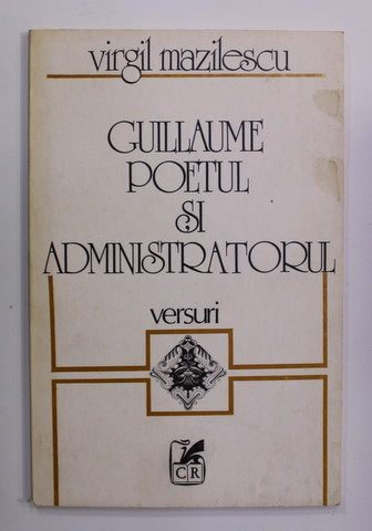 GUILLAUME POETUL SI ADMINISTRATORUL , versuri de VIRGIL MAZILESCU , 1983, EDITIA I *