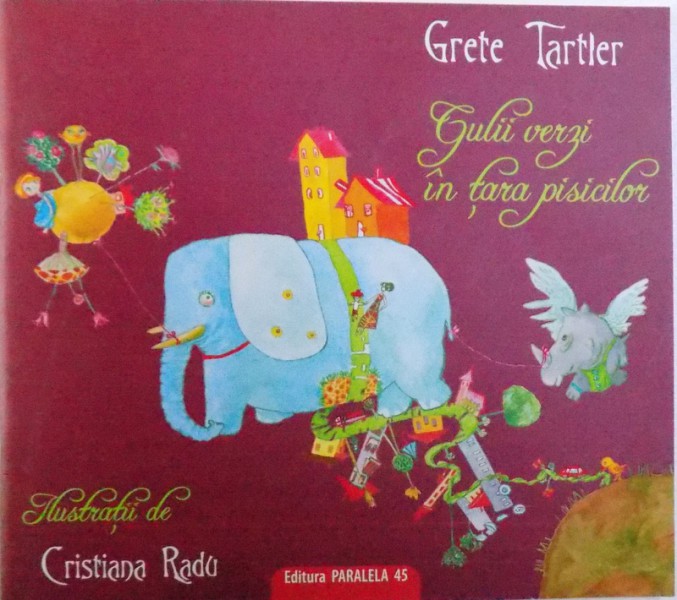 GULII VERZI IN TARA PISICILOR de GRETE TARTLER , ilustratii de CRISTIANA RADU , 2009
