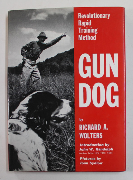 GUN DOG - REVOLUTIONARY RAPID TRAINING METHOD by RICHARD A . WOLTERS , ANII '60