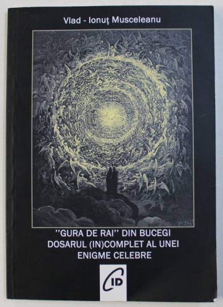 "GURA DE RAI" DIN BUCEGI DOSARUL (IN)COMPLET AL UNEI ENIGME CELEBRE de VLAD-IONUT MUSCELEANU , 2016