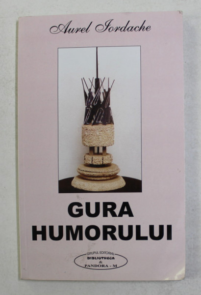 GURA HUMORULUI - STUDIU SI ANTOLOGIE DE UMOR ROMANESC 1968 - 1973 de AUREL IORDACHE , 2001 , DEDICATIE *