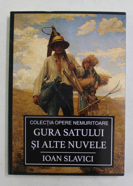 GURA SATULUI SI ALTE NUVELE de IOAN  SLAVICI  - 2017