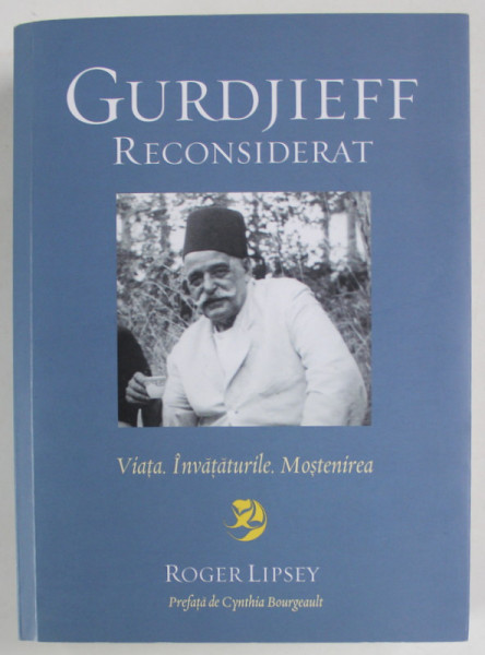 GURDJIEFF RECONSIDERAT , VIATA , INVATATURILE , MOSTENIREA de ROGER LIPSEY , 2020