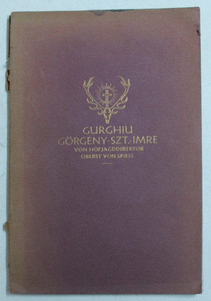 GURGHIU , GORGENY  - SZT. - IMRE  - DAS KONIGLICHE LEIBJAGDGEHEGE EINST UND JETZ ( GURGHIU  - DOMENIUL REGAL DE VANATOARE )  von HOFJAGDDIREKTOR OBERST AUGUST VON SPIESS , 1928