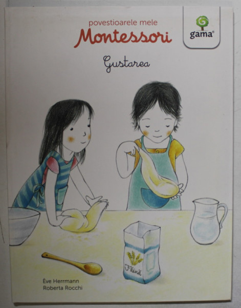 GUSTAREA  de EVE HERRMANN , ilustratii de ROBERTA ROCCHI , SERIA ' POVESTIOARELE MELE MONTESSORI ' , 2016
