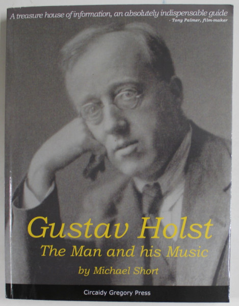 GUSTAV HOLST , THE MAN AND HIS MUSIC by MICHAEL SHORT , 2014