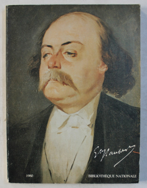 GUSTAVE FLAUBERT  - EXPOSITION DU CENTENAIRE - BIBLIOTHEQUE NATIONALE  , 19 NOVEMBRE 1980 - 22 FEVRIER 1981, APARUTA 1980