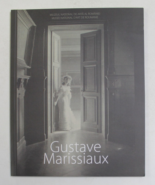 GUSTAVE MARISSIAUX - O POETICA A PRIVIRII , EXPOZITIE DE FOTOGRAFIE , 2015 - 2016 , TEXT IN ROMANA SI FRANCEZA