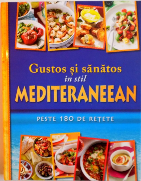 GUSTOS SI SANATOS IN STIL MEDITERANEAN, PESTE 180 DE RETETE, 2015