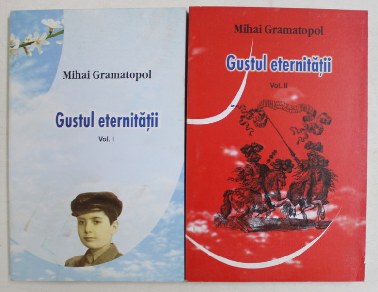 GUSTUL ETERNITATII , VOLUMELE I - II de MIHAI GRAMATOPOL , 2006